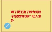 喝了灵芝孢子粉为何肚子感觉如此胀？让人意外