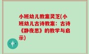 小班幼儿教案灵芝(小班幼儿古诗教案：古诗《静夜思》的教学与启示)