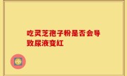 吃灵芝孢子粉是否会导致尿液变红