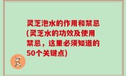 灵芝泡水的作用和禁忌(灵芝水的功效及使用禁忌，这里必须知道的50个关键点)