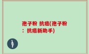 孢子粉 抗癌(孢子粉：抗癌新助手)