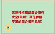 灵芝种植周斌简介资料大全(周斌：灵芝种植专家的简介资料总览)