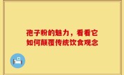 孢子粉的魅力，看看它如何颠覆传统饮食观念