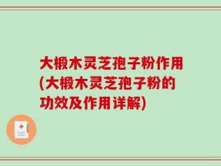 大椴木灵芝孢子粉作用(大椴木灵芝孢子粉的功效及作用详解)