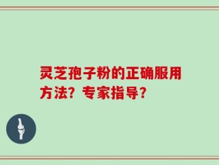 灵芝孢子粉的正确服用方法？专家指导？