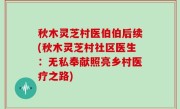 秋木灵芝村医伯伯后续(秋木灵芝村社区医生：无私奉献照亮乡村医疗之路)