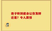 孢子粉到底会让你发胖还是？令人震惊