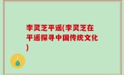 李灵芝平遥(李灵芝在平遥探寻中国传统文化)