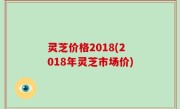 灵芝价格2018(2018年灵芝市场价)