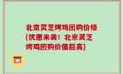 北京灵芝烤鸡团购价格(优惠来袭！北京灵芝烤鸡团购价值超高)