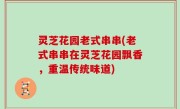 灵芝花园老式串串(老式串串在灵芝花园飘香，重温传统味道)