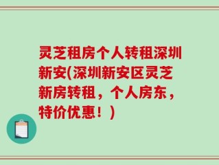 灵芝租房个人转租深圳新安(深圳新安区灵芝新房转租，个人房东，特价优惠！)