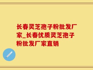 长春灵芝孢子粉批发厂家_长春优质灵芝孢子粉批发厂家直销
