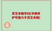 灵芝多糖孕妇(孕期养护可借力于灵芝多糖)