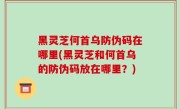 黑灵芝何首乌防伪码在哪里(黑灵芝和何首乌的防伪码放在哪里？)