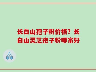 长白山孢子粉价格？长白山灵芝孢子粉哪家好