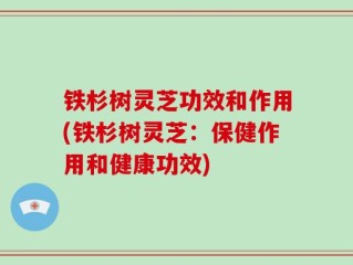 铁杉树灵芝功效和作用(铁杉树灵芝：保健作用和健康功效)