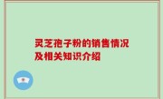 灵芝孢子粉的销售情况及相关知识介绍