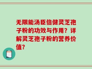 无限能汤臣倍健灵芝孢子粉的功效与作用？详解灵芝孢子粉的营养价值？