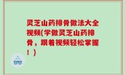 灵芝山药排骨做法大全视频(学做灵芝山药排骨，跟着视频轻松掌握！)