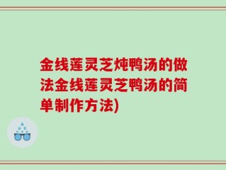 金线莲灵芝炖鸭汤的做法金线莲灵芝鸭汤的简单制作方法)