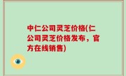中仁公司灵芝价格(仁公司灵芝价格发布，官方在线销售)