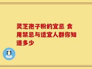 灵芝孢子粉的宜忌 食用禁忌与适宜人群你知道多少