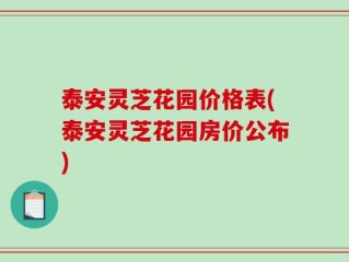 泰安灵芝花园价格表(泰安灵芝花园房价公布)