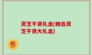 灵芝干货礼盒(精选灵芝干货大礼盒)