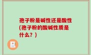 孢子粉是碱性还是酸性(孢子粉的酸碱性质是什么？)
