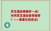 灵芝酒店哪里好一点(为何灵芝酒店备受推崇？——看看它的亮点)