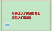 炒黄金入门教程(黄金交易入门指南)