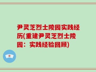尹灵芝烈士陵园实践经历(重建尹灵芝烈士陵园：实践经验回顾)