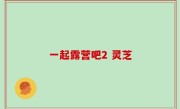 一起露营吧2 灵芝