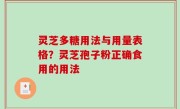 灵芝多糖用法与用量表格？灵芝孢子粉正确食用的用法