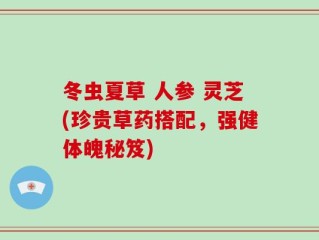 冬虫夏草 人参 灵芝(珍贵草药搭配，强健体魄秘笈)