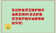 东边野兽灵芝修护精华油真实测评(东边野兽灵芝修护精华油使用体验分享)
