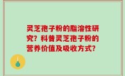 灵芝孢子粉的脂溶性研究？科普灵芝孢子粉的营养价值及吸收方式？