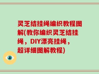 灵芝结挂绳编织教程图解(教你编织灵芝结挂绳，DIY漂亮挂绳，超详细图解教程)