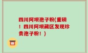 四川阿坝孢子粉(重磅！四川阿坝藏区发现珍贵孢子粉！)