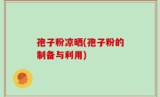 孢子粉凉晒(孢子粉的制备与利用)