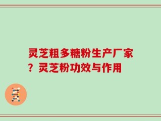 灵芝粗多糖粉生产厂家？灵芝粉功效与作用