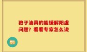 孢子油真的能缓解阳虚问题？看看专家怎么说
