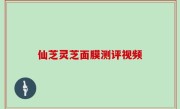 仙芝灵芝面膜测评视频