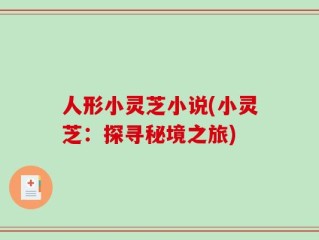人形小灵芝小说(小灵芝：探寻秘境之旅)
