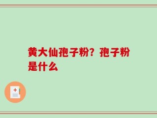 黄大仙孢子粉？孢子粉是什么
