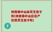 陕西秦岭山脉灵芝孢子粉(陕西秦岭山区出产优质灵芝孢子粉)