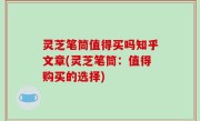 灵芝笔筒值得买吗知乎文章(灵芝笔筒：值得购买的选择)