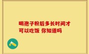 喝孢子粉后多长时间才可以吃饭 你知道吗
