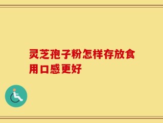 灵芝孢子粉怎样存放食用口感更好